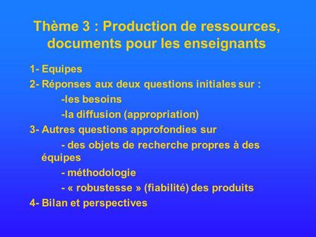 Thème 3 : Production de ressources, documents pour les enseignants 1- Equipes 2- Réponses aux deux questions initiales sur : -les besoins -la diffusion.