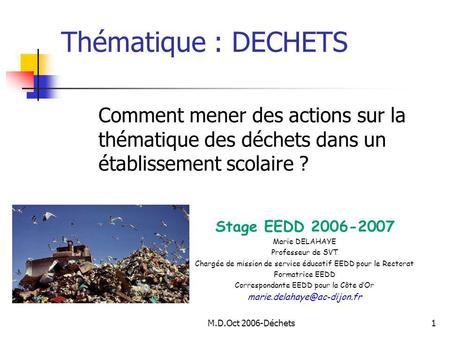 Thématique : DECHETS Comment mener des actions sur la thématique des déchets dans un établissement scolaire ? Stage EEDD 2006-2007 Marie DELAHAYE Professeur.