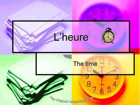 Lheure The time. Lheure – the time Quest-ce que cest? (Whats this?) Cest une montre. (Its a watch).