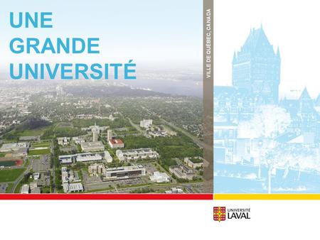 UNE GRANDE UNIVERSITÉ VILLE DE QUÉBEC, CANADA. Une université de classe mondiale 38 000 étudiants dont 10 000 aux cycles supérieurs 224 000 diplômés dans.