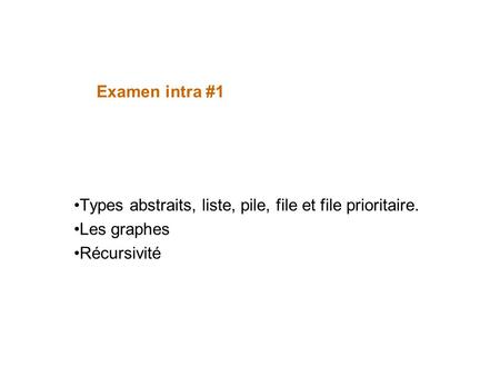 Examen intra #1 Types abstraits, liste, pile, file et file prioritaire. Les graphes Récursivité.