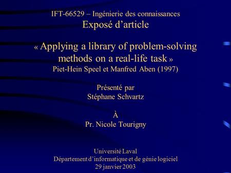 IFT-66529 – Ingénierie des connaissances Exposé darticle « Applying a library of problem-solving methods on a real-life task » Piet-Hein Speel et Manfred.
