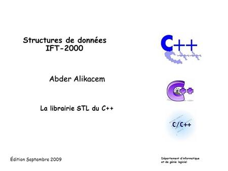 Structures de données IFT-2000 Abder Alikacem La librairie STL du C++ Département dinformatique et de génie logiciel Édition Septembre 2009.
