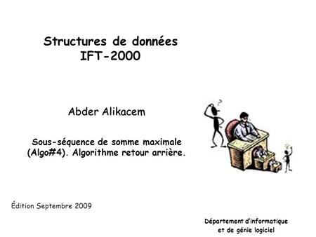 Structures de données IFT-2000 Abder Alikacem Sous-séquence de somme maximale (Algo#4). Algorithme retour arrière. Département dinformatique et de génie.