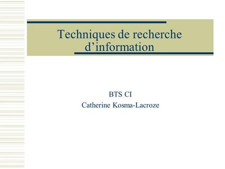 Techniques de recherche dinformation BTS CI Catherine Kosma-Lacroze.