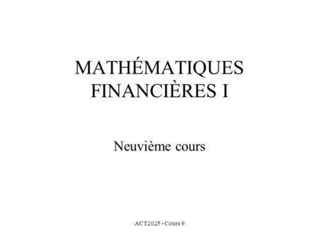 ACT2025 - Cours 9 MATHÉMATIQUES FINANCIÈRES I Neuvième cours.