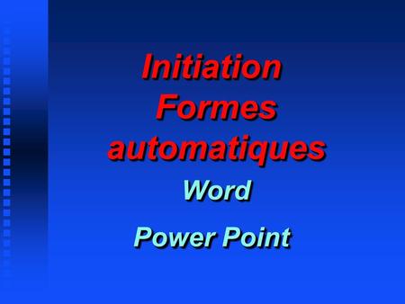 Initiation Formes automatiques Word Power Point