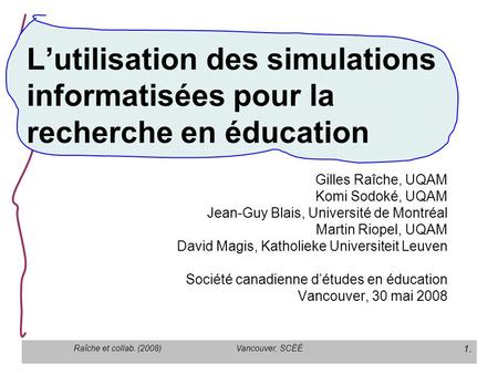 Vancouver, SCÉÉ 1. Raîche et collab. (2008) Lutilisation des simulations informatisées pour la recherche en éducation Gilles Raîche, UQAM Komi Sodoké,