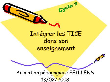 Intégrer les TICE dans son enseignement Animation pédagogique FEILLENS 13/02/2008.
