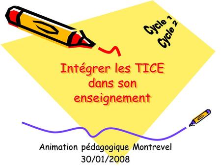 Intégrer les TICE dans son enseignement Animation pédagogique Montrevel 30/01/2008.