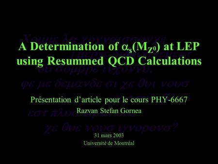 A Determination of s (M Z 0 ) at LEP using Resummed QCD Calculations Présentation darticle pour le cours PHY-6667 Razvan Stefan Gornea 31 mars 2003 Université.