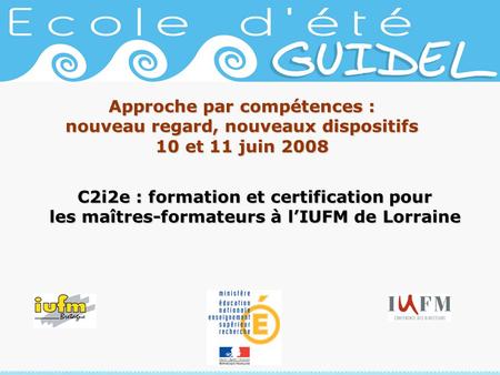 Approche par compétences : nouveau regard, nouveaux dispositifs 10 et 11 juin 2008 C2i2e : formation et certification pour les maîtres-formateurs à lIUFM.