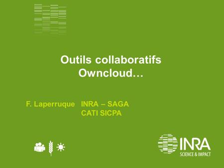Outils collaboratifs Owncloud… F. Laperruque INRA – SAGA CATI SICPA.
