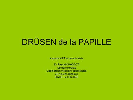 DRÜSEN de la PAPILLE Aspects HRT et campimétrie Dr Pascal CHASSOT