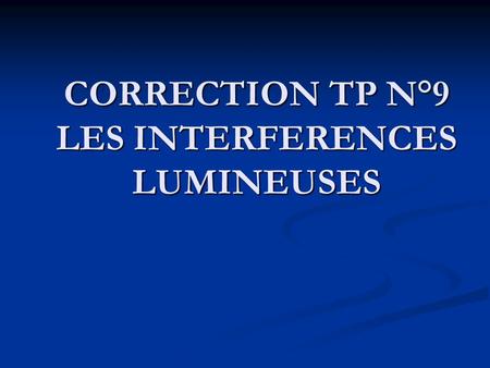 CORRECTION TP N°9 LES INTERFERENCES LUMINEUSES
