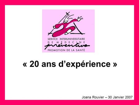 « 20 ans d’expérience » Joana Rouvier – 30 Janvier 2007.