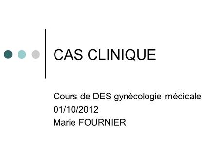 Cours de DES gynécologie médicale 01/10/2012 Marie FOURNIER