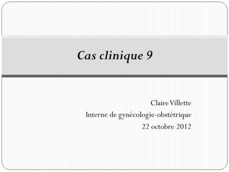 Claire Villette Interne de gynécologie-obstétrique 22 octobre 2012
