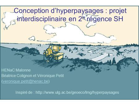 Conception dhyperpaysages : projet interdisciplinaire en 2 e régence SH HENaC Malonne Béatrice Colignon et Véronique Petit