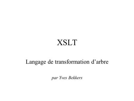 XSLT Langage de transformation darbre par Yves Bekkers.