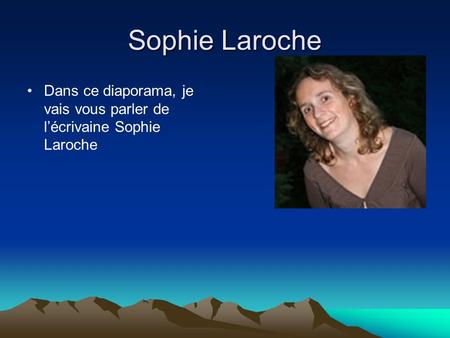 Sophie Laroche Dans ce diaporama, je vais vous parler de l’écrivaine Sophie Laroche.