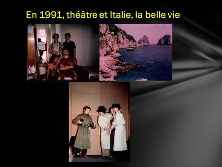En 1991, théâtre et Italie, la belle vie. En 1992, Nirvana, enfin, la Corse, avec les potes et la Fac.