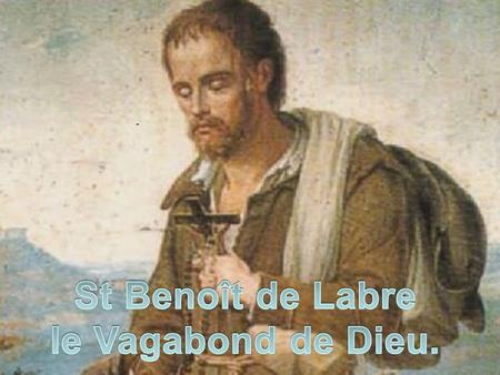 St Benoît de Labre le Vagabond de Dieu.