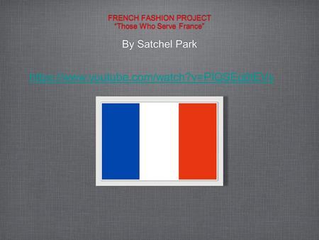 FRENCH FASHION PROJECT Those Who Serve France By Satchel Park https://www.youtube.com/watch?v=PIQSEq6tEVs.