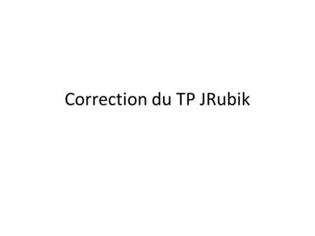 Correction du TP JRubik