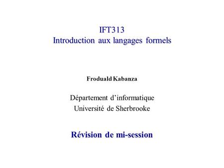 IFT313 Introduction aux langages formels Froduald Kabanza Département dinformatique Université de Sherbrooke Révision de mi-session.