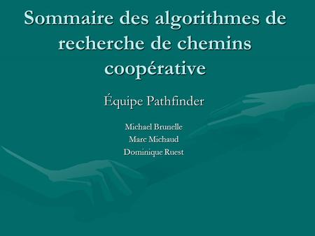 Sommaire des algorithmes de recherche de chemins coopérative Équipe Pathfinder Michael Brunelle Marc Michaud Dominique Ruest.