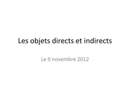 Les objets directs et indirects Le 9 novembre 2012.