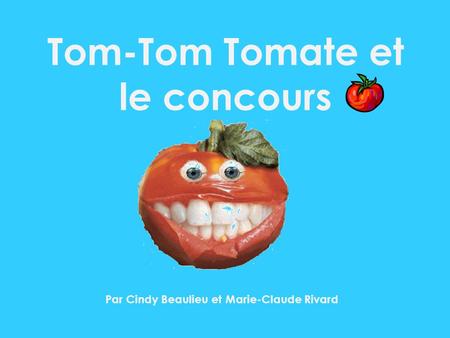 Tom-Tom Tomate et le concours Par Cindy Beaulieu et Marie-Claude Rivard.
