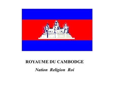 ROYAUME DU CAMBODGE Nation Religion Roi.