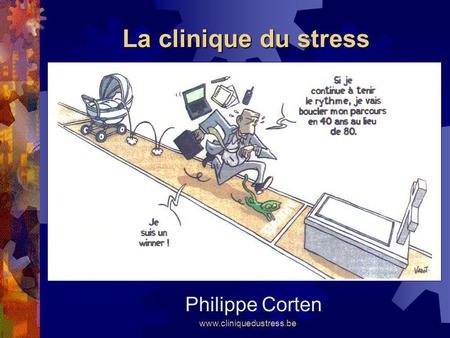 La clinique du stress Philippe Corten www.cliniquedustress.be.