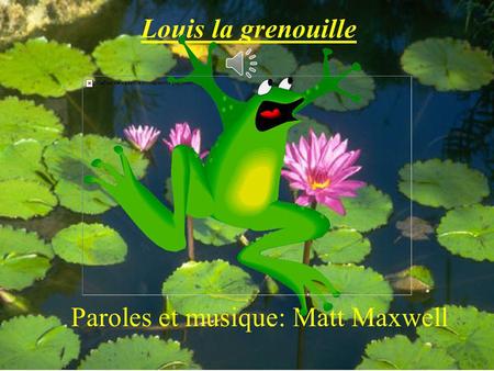 Louis la grenouille Paroles et musique: Matt Maxwell.