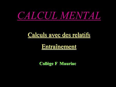CALCUL MENTAL Calculs avec des relatifs Entraînement Collège F Mauriac.