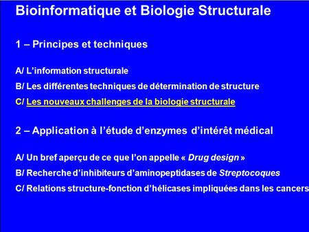 Bioinformatique et Biologie Structurale 1 – Principes et techniques A/ Linformation structurale B/ Les différentes techniques de détermination de structure.