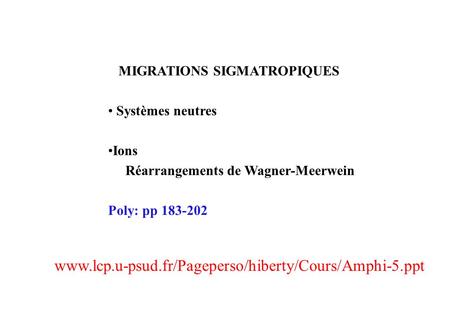 MIGRATIONS SIGMATROPIQUES Systèmes neutres Ions Réarrangements de Wagner-Meerwein Poly: pp 183-202 www.lcp.u-psud.fr/Pageperso/hiberty/Cours/Amphi-5.ppt.