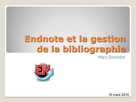 Endnote et la gestion de la bibliographie Marc Girondot 15 mars 2010.