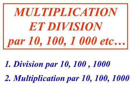 MULTIPLICATION ET DIVISION par 10, 100, etc…