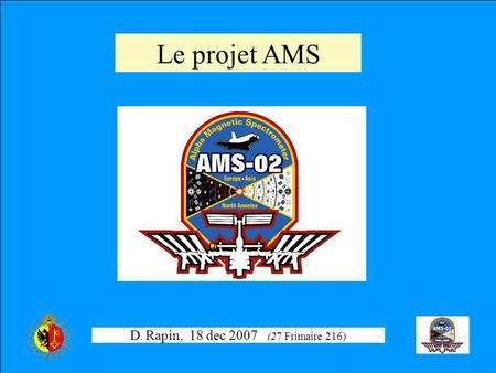 D. Rapin, 18 dec 2007 (27 Frimaire 216) Le projet AMS.
