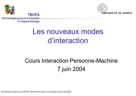 Les nouveaux modes dinteraction Cours Interaction Personne-Machine 7 juin 2004 Présentation réalisée par Mireille Bétrancourt (http://tecfa.unige.ch/perso/mireille)