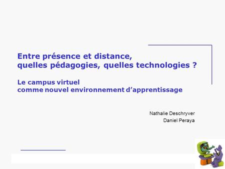Université dété – – mai 2002 Entre présence et distance, quelles pédagogies, quelles technologies ? Le campus virtuel comme nouvel environnement.
