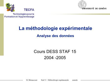 M. Bétrancourt et N. Descryver Staf 15 - Méthodologie expérimentale Staf 15 - Méthodologie expérimentale Cours DESS STAF 15 2004 -2005 La méthodologie.