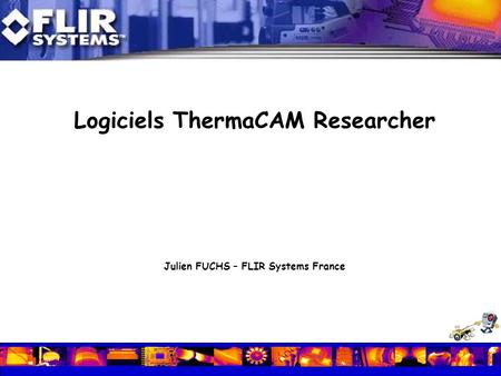 Logiciels ThermaCAM Researcher Julien FUCHS – FLIR Systems France