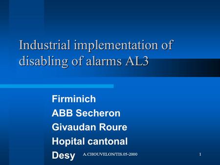 A.CHOUVELON/TIS.05-20001 Industrial implementation of disabling of alarms AL3 Firminich ABB Secheron Givaudan Roure Hopital cantonal Desy.