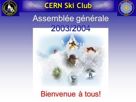 Assemblée générale 2003/2004 Bienvenue à tous!.