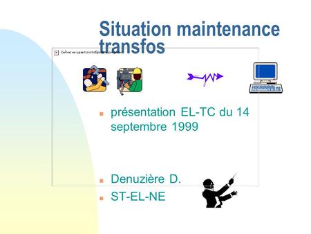 Situation maintenance transfos n présentation EL-TC du 14 septembre 1999 n Denuzière D. n ST-EL-NE.