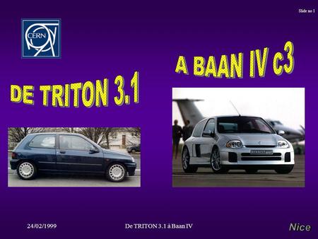 24/02/1999De TRITON 3.1 à Baan IV Slide no 1. 24/02/1999De TRITON 3.1 à Baan IV Slide no 2 AGENDA u 1 - de Triton 3.1 à BAAN IV u 2 - Situation actuelle.
